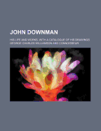 John Downman: His Life and Works. with a Catalogue of His Drawings