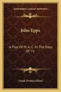 John Epps: A Play of M. A. C. in the Days of '71