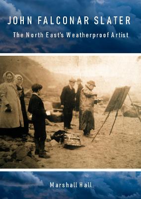 John Falconar Slater: The North East's Weatherproof Artist - Hall, Marshall