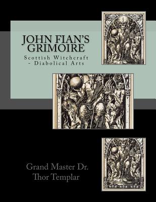 John Fian's Grimoire: Scottish Witchcraft - Diabolical Arts - Templar, Dr Thor, and Blanchard, Dr Robert (Translated by)