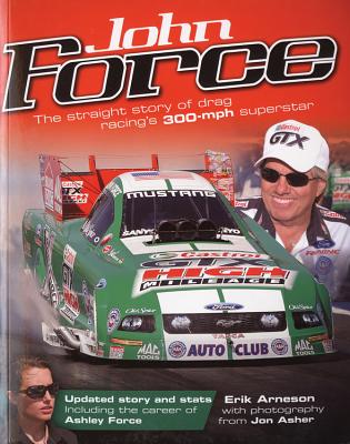 John Force: The Straight Story of Drag Racing's 300-MPH Superstar - Arneson, Erik, and Asher, Jon (Photographer)