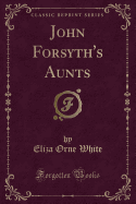 John Forsyth's Aunts (Classic Reprint)