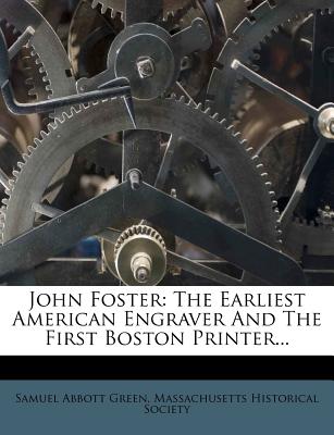 John Foster; The Earliest American Engraver and the First Boston Printer - Green, Samuel Abbott