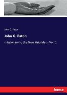 John G. Paton: missionary to the New Hebrides - Vol. 1