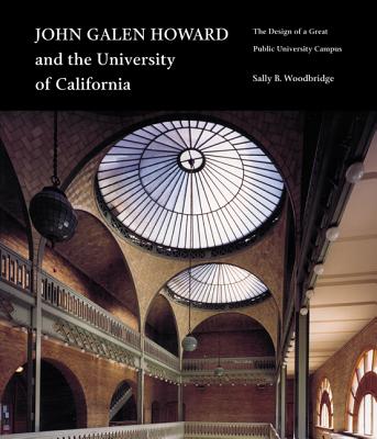 John Galen Howard and the University of California: The Design of a Great Public University Campus - Woodbridge, Sally