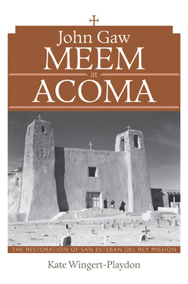 John Gaw Meem at Acoma: The Restoration of San Esteban del Rey Mission - Wingert-Playdon, Kate