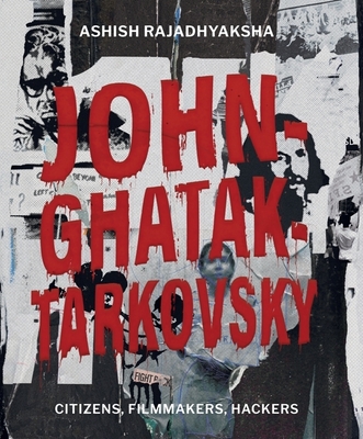 John-Ghatak-Tarkovsky: Citizens, Filmmakers, Hackers - Rajadhyaksha, Ashish