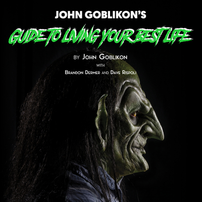 John Goblikon's Guide to Living Your Best Life - Goblikon, John (Narrator), and Calonne, Nicky (Narrator), and Dermer, Brandon