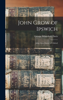 John Grow of Ipswich: John Groo (Grow) of Oxford - Davis, George Whitefield 1839-1918