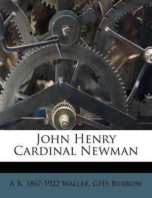 John Henry Cardinal Newman - Waller, A R, and Burrow, Ghs