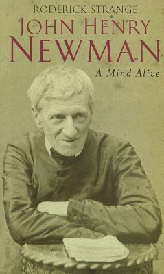 John Henry Newman: A Mind Alive - Strange, Roderick