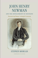 John Henry Newman and the Development of Doctrine: Encountering Change, Looking for Continuity