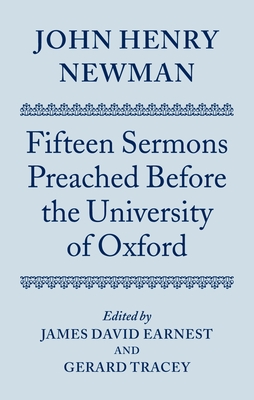 John Henry Newman: Fifteen Sermons Preached Before the University of Oxford - Earnest, James David (Editor), and Tracey, Gerard (Editor)