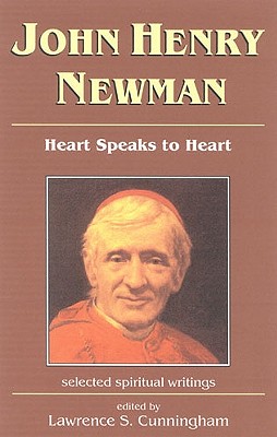 John Henry Newman: Heart Speaks to Heart: Selected Spiritual Writings - Cunningham, Lawrence (Editor)