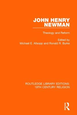 John Henry Newman: Theology and Reform - Allsopp, Michael E (Editor), and Burke, Ronald R (Editor)