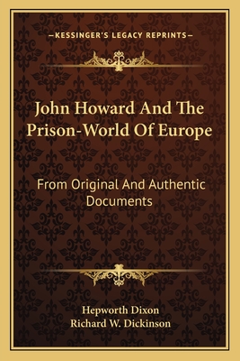 John Howard and the Prison-World of Europe: From Original and Authentic Documents - Dixon, Hepworth, and Dickinson, Richard W (Introduction by)