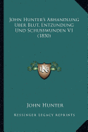 John Hunter's Abhandlung Uber Blut, Entzundung Und Schusswunden V1 (1850) - Hunter, John