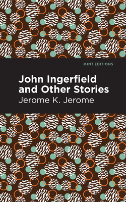 John Ingerfield: And Other Stories - Jerome, Jerome K, and Editions, Mint (Contributions by)