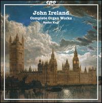 John Ireland: Complete Organ Works - Stefan Kagl (organ)