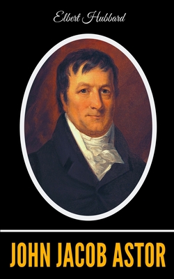 John Jacob Astor - Hubbard, Elbert