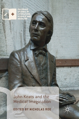 John Keats and the Medical Imagination - Roe, Nicholas (Editor)