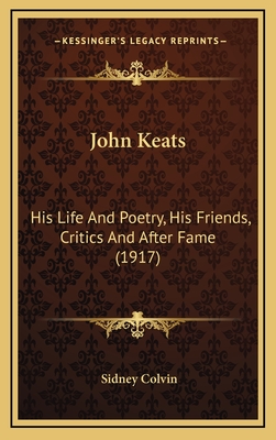 John Keats: His Life and Poetry, His Friends, Critics and After Fame (1917) - Colvin, Sidney, Sir