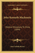 John Kenneth MacKenzie: Medical Missionary to China (1899)