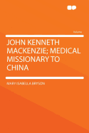 John Kenneth MacKenzie; Medical Missionary to China