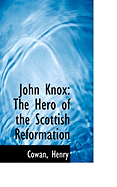 John Knox: The Hero of the Scottish Reformation