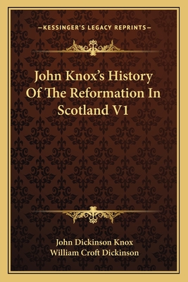 John Knox's History Of The Reformation In Scotland V1 - Knox, John Dickinson, and Dickinson, William Croft (Editor)