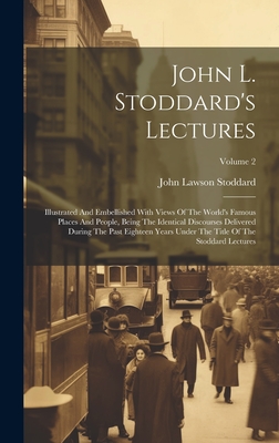 John L. Stoddard's Lectures: Illustrated And Embellished With Views Of The World's Famous Places And People, Being The Identical Discourses Delivered During The Past Eighteen Years Under The Title Of The Stoddard Lectures; Volume 2 - Stoddard, John Lawson