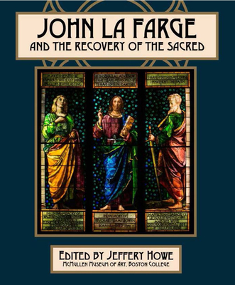 John La Farge and the Recovery of the Sacred - Howe, Jeffery W (Editor)