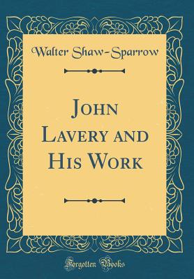 John Lavery and His Work (Classic Reprint) - Shaw-Sparrow, Walter