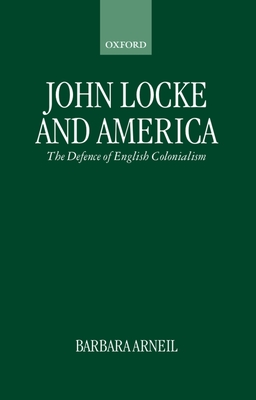 John Locke and America: The Defence of English Colonialism - Arneil, Barbara