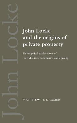 John Locke and the Origins of Private Property - Kramer, Matthew H, and Matthew H, Kramer