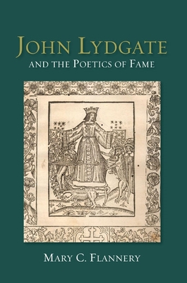 John Lydgate and the Poetics of Fame - Flannery, Mary C