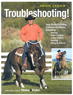 John Lyons' Troubleshooting!: The English Rider's Complete Guide to Daily Care and Competition