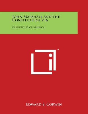 John Marshall and the Constitution V16: Chronicles of America - Corwin, Edward S