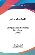 John Marshall: Complete Constitutional Decisions (1903)
