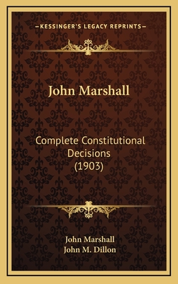 John Marshall: Complete Constitutional Decisions (1903) - Marshall, John, and Dillon, John M (Editor)