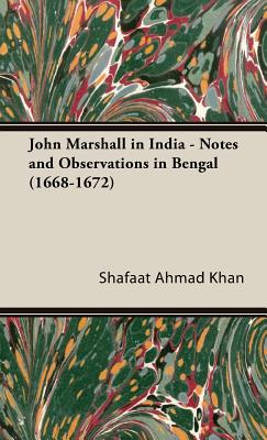 John Marshall in India - Notes and Observations in Bengal (1668-1672) - Khan, Shafaat Ahmad, Sir