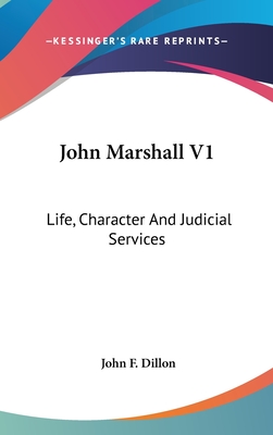 John Marshall V1: Life, Character And Judicial Services - Dillon, John F (Editor)