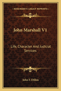 John Marshall V1: Life, Character and Judicial Services