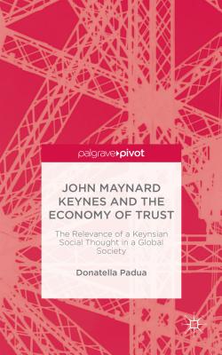 John Maynard Keynes and the Economy of Trust: The Relevance of the Keynesian Social Thought in a Global Society - Padua, D.