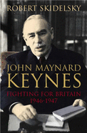 John Maynard Keynes: Fighting for Britain 1937 - 1946