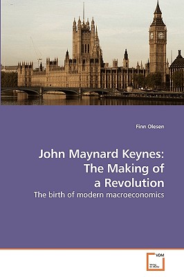 John Maynard Keynes: The Making of a Revolution - Olesen, Finn