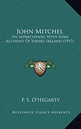 John Mitchel: An Appreciation, with Some Account of Young Ireland (1917)