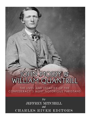 John Mosby and William Quantrill: The Lives and Legacies of the Confederacy's Most Notorious Partisans - Mitchell, Jeffrey, Dr., and Charles River