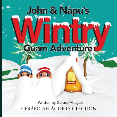 John & Napu's Wintry Guam Adventure - Aflague, Gerard, and Aflague, Mary O (Editor)