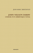 JOHN NELSON DARBY L'ESSOR D'UN HERETIQUE TOTAL